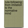 Rule-Following: From Imitation to the Normative Mind by Bartosz Brozek
