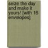 Seize The Day And Make It Yours! [With 16 Envelopes]