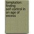 Temptation: Finding Self-Control in an Age of Excess