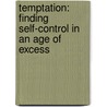 Temptation: Finding Self-Control in an Age of Excess door Daniel Akst