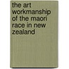 The Art Workmanship of the Maori Race in New Zealand door Hamilton Augustus 1854-1913