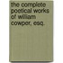 The Complete Poetical Works of William Cowper, Esq.