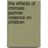 The Effects Of Intimate Partner Violence On Children by Robyn Spurling Igelman