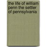 The Life Of William Penn The Settler Of Pennsylvania by M. L Weems