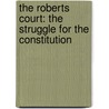 The Roberts Court: The Struggle for the Constitution door Marcia Coyle