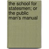 The School for Statesmen; Or the Public Man's Manual by An Old M. P. By an Old M. P.