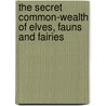 The Secret Common-Wealth Of Elves, Fauns And Fairies by Andrew Lang