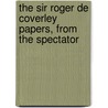 The Sir Roger De Coverley Papers, From the Spectator door Richard Steele