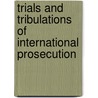 Trials and Tribulations of International Prosecution door Stacey M. Mitchell