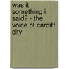 Was It Something I Said? - The Voice Of Cardiff City by Ali Yassine