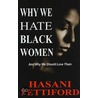 Why We Hate Black Women: And Why We Should Love Them by Hasani Pettiford