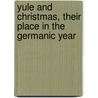 Yule and Christmas, Their Place in the Germanic Year by Alexander Tille