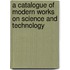 A Catalogue Of Modern Works On Science And Technology