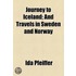 A Journey To Iceland And Travels In Sweden And Norway