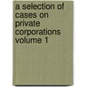 A Selection of Cases on Private Corporations Volume 1 door Jeremiah Smith