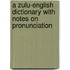 A Zulu-English Dictionary with Notes on Pronunciation
