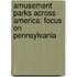 Amusement Parks Across America: Focus On Pennsylvania