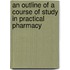 An Outline of a Course of Study in Practical Pharmacy