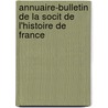 Annuaire-Bulletin de La Socit de L'Histoire de France door France Soci t De L'hi