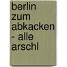 Berlin zum Abkacken - Alle Arschl door Kristjan Knall