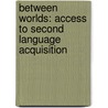 Between Worlds: Access To Second Language Acquisition by Yvonne S. Freeman