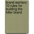 Brand Warfare: 10 Rules For Building The Killer Brand