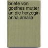 Briefe Von Goethes Mutter An Die Herzogin Anna Amalia door Catharina Elisabeth Goethe