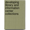 Developing Library and Information Center Collections door Margaret Zarnosky Saponaro