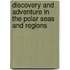 Discovery And Adventure In The Polar Seas And Regions