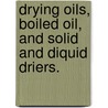 Drying Oils, Boiled Oil, And Solid And Diquid Driers. door Louis Edgar Andés