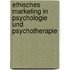 Ethisches Marketing in Psychologie Und Psychotherapie