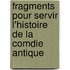 Fragments Pour Servir L'Histoire de La Comdie Antique