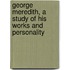 George Meredith, a Study of His Works and Personality