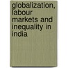 Globalization, Labour Markets And Inequality In India door Sandip Sarkar