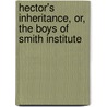 Hector's Inheritance, Or, The Boys Of Smith Institute door Horatio Alger