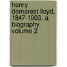 Henry Demarest Lloyd, 1847-1903, a Biography Volume 2 door Caro Lloyd