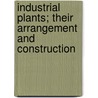 Industrial Plants; Their Arrangement And Construction by Charles Day