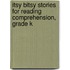 Itsy Bitsy Stories for Reading Comprehension, Grade K