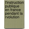 L'Instruction Publique En France Pendant La Rvolution door C?lestin Hippeau