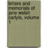 Letters and Memorials of Jane Welsh Carlyle, Volume 1