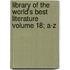 Library of the World's Best Literature Volume 18; A-Z