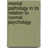 Mental Pathology In Its Relation To Normal Psychology by Thomas Loveday