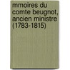Mmoires Du Comte Beugnot, Ancien Ministre (1783-1815) by Jacques-Claude Beugnot