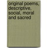 Original Poems, Descriptive, Social, Moral and Sacred by Matthew Mcintosh