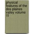 Physical Features of the Des Plaines Valley Volume 11