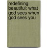 Redefining Beautiful: What God Sees When God Sees You by Max Lucado
