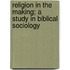 Religion in the Making; a Study in Biblical Sociology