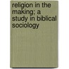 Religion in the Making; a Study in Biblical Sociology door Samuel G. Smith