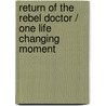Return of the Rebel Doctor / One Life Changing Moment door Joanna Neil