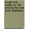 Rough And Ready; Or, Life Among The New York Newsboys by Jr